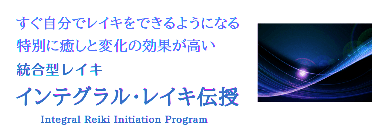 後悔しない伝授を選びましょう。特別に癒しと変化の効果が高い特別なレイキ伝授プログラム『統合型レイキ－インテグラル・レイキ伝授』